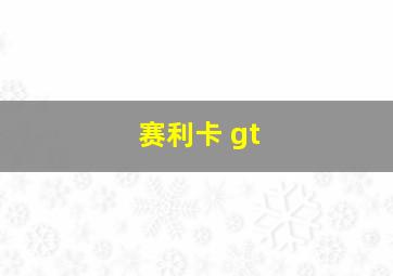 赛利卡 gt